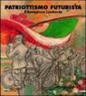 Patriottismo futurista. Il battaglione lombardo. Catalogo della mostra (Milano, 4 maggio 2007-17 giugno 2007). Ediz. illustrata