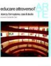 Educare attraverso l'arte. Ricerca, formazione, casi di studio. Ediz. illustrata