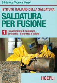 Saldatura per fusione. Vol. 1: Procedimenti di saldatura-Economia-Sicurezza e salute.