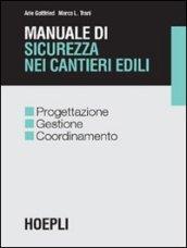 Manuale di sicurezza nei cantieri edili. Progettazione gestione coordinamento