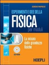 Esperimenti e idee della fisica per moduli. Modulo A: La misura delle grandezze fisiche. Per le Scuole superiori