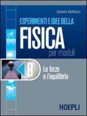 Esperimenti e idee della fisica per moduli. Modulo B: Le forze e l'equilibrio. Per le Scuole superiori