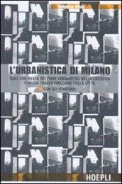 L'urbanistica di Milano. Quel che resta dei piani urbanistici nella crescita e nella trasformazione della città. Con sei itinerari