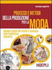 Processi e metodi della produzione per la moda. Sviluppo scalare dei modelli e tecnologie della modellistica. Per gli Ist. professionali. Con espansione online