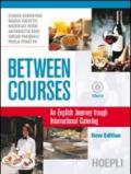 Between Courses. An English Journey through International Catering. Per le Scuole superiori