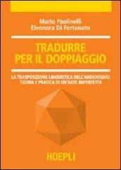 Tradurre per il doppiaggio. La trasposizione linguistica nell'audiovisivo: teoria e pratica di un'arte imperfetta