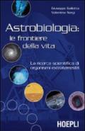 Astrobiologia: le frontiere della vita. La ricerca scientifica di organismi extraterrestri
