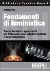 Fondamenti di luministica. Teoria, tecnica e apparecchi per l'illuminazione artistica teatrale e dello spettacolo