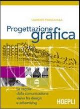 Progettazione grafica. Le regole della comunicazione visiva tra design e advertising.