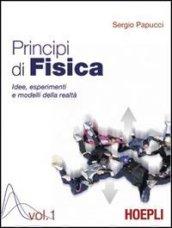 Principi di fisica. Idee, esperimenti e modelli della realtà. Per i Licei e gli Ist. magistrali: 1