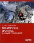 Arrampicata sportiva: allenarsi per la parete. Ediz. illustrata