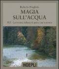 Magie sull'acqua. TLT-La tecnica italiana di pesca a mosca