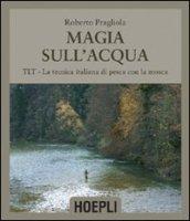 Magie sull'acqua. TLT-La tecnica italiana di pesca a mosca