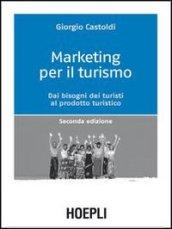 Marketing per il turismo. Dai bisogni dei turisti al prodotto turistico