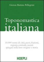 Toponomastica italiana. 10.000 nomi di città, paesi, frazioni, regioni, contrade, monti spiegati nella loro origine e storia (rist. anast.)