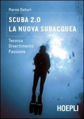 Scuba 2.0. La nuova subacquea. Tecnica, divertimento, passione