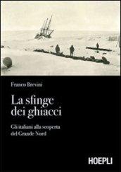 La sfinge dei ghiacci. Gli italiani alla scoperta del grande Nord