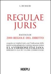 Regulae juris. Raccolta di 2000 regole del diritto, eseguita sui migliori testi, con l'indicazione delle fonti, schiarimenti, capitoli riassuntivi...