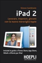 IPad 2. Lavorare, imparare, giocare con la nuova meraviglia di Apple