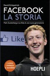 Facebook. La storia. Mark Zuckerberg e la sfida di una nuova generazione