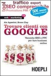 Trovare clienti con Google. Tecniche SEO e PPC per fare business online