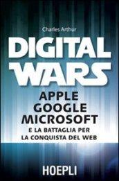 Digital wars. Apple Google Microsoft e la battaglia per la conquista del web