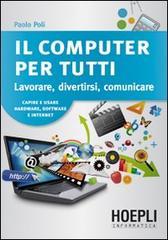 Il computer per tutti. Lavorare, divertirsi, comunicare