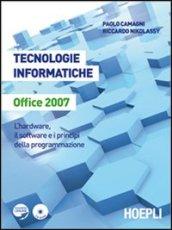 Tecnologie informatiche Office 2007. L'hardware, il software e i principi della programmazione. Per le Scuole superiori. Con CD-ROM