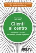 Clienti al centro. Reinventare il business nell'era della customer experience