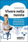 Vivere nella nuvola. Oltre 200 servizi e programmi gratuiti alla portata di tutti per gestire il cloud