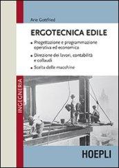 Ergotecnica edile. Progettazione e programmazione operativa ed economica. Direzione dei lavori, contabilità e collaudi. Scelta delle macchine