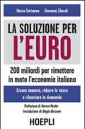 La soluzione per l'euro. 200 miliardi per rimettere in moto l'economia italiana