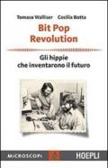 Bit Pop Revolution. Gli hippie che inventarono il futuro