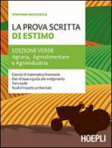 La prova scritta di estimo. Ediz. verde. Agraria, Agroalimentare e Agroindustria. Per le Scuole superiori