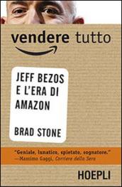 Vendere tutto. Jeff Bezos e l'era di Amazon