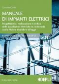 Manuale di impianti elettrici. Progettazione, realizzazione e verifica delle installazioni elettriche in conformità con le norme tecniche e di legge