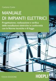 Manuale di impianti elettrici. Progettazione, realizzazione e verifica delle installazioni elettriche in conformità con le norme tecniche e di legge