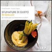 Sfumature di gusto in giallo. 35 ricette per cucinare menu a colori