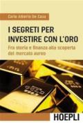I segreti per investire con l'oro. Fra storia e finanza alla scoperta del mercato aureo