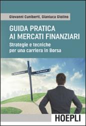 Guida pratica ai mercati finanziari. Strategie e tecniche per una carriera in Borsa