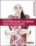 Fotografare la moda. Tecniche, trucchi e segreti per entrare nel mondo della fashion photography