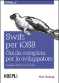 Swift per iOS 8. Guida completa per lo sviluppatore. Fondamenti di Swift, Xcode e Cocoa