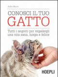 Conosci il tuo gatto. Tutti i segreti per regalargli una vita sana, lunga e felice