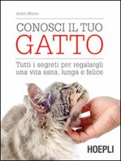 Conosci il tuo gatto. Tutti i segreti per regalargli una vita sana, lunga e felice