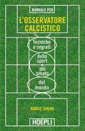 Manuale per l'osservatore calcistico. Tecniche e segreti dello sport più amato del mondo