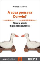 A cosa pensava Darwin? Piccole storie di grandi naturalisti