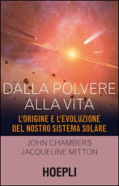 Dalla polvere alla vita. L'origine e l'evoluzione del nostro sistema solare