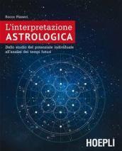 L'interpretazione astrologica. Dallo studio del potenziale individuale all'analisi dei tempi futuri