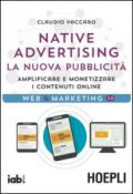 Native advertising. La nuova pubblicità. Amplificare e monetizzare i contenuti online