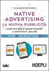 Native advertising. La nuova pubblicità. Amplificare e monetizzare i contenuti online